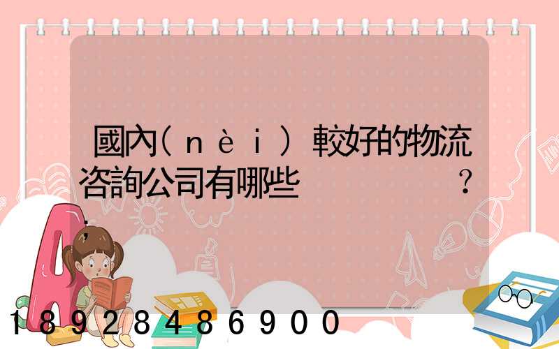 國內(nèi)較好的物流咨詢公司有哪些？